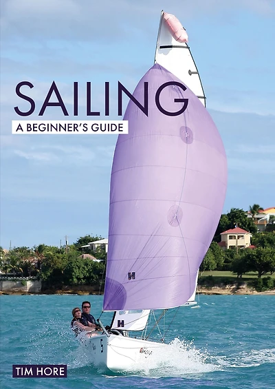 Sailing: A Beginner's Guide: The simplest way to learn sail