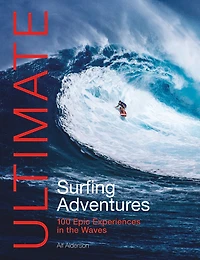 Ultimate Surfing Adventures: 100 epic experiences the waves