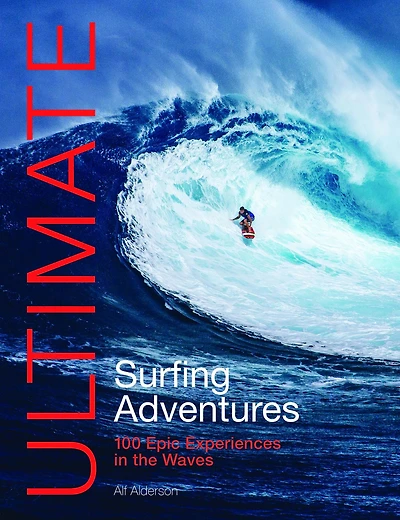 Ultimate Surfing Adventures: 100 epic experiences the waves