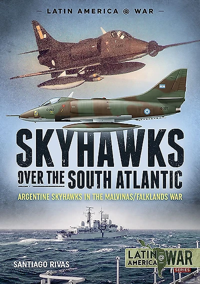 Skyhawks over the South Atlantic: Argentine Skyhawks in the Malvinas/Falklands War 1982