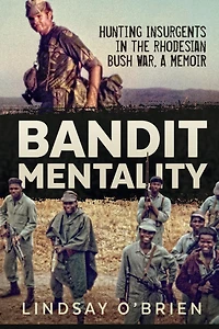 Bandit Mentality: Hunting Insurgents the Rhodesian Bush War, A Memoir