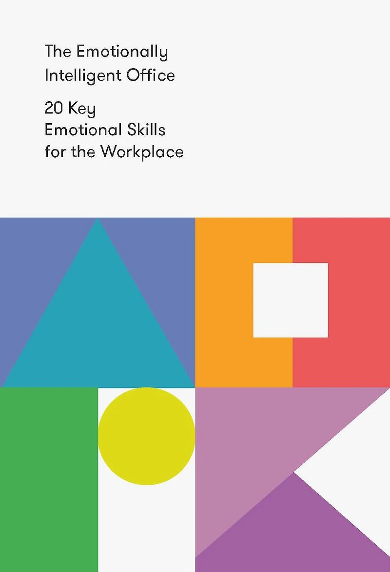the Emotionally Intelligent Office: 20 Key Emotional Skills for Workplace
