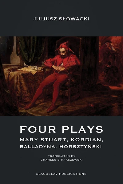 Four Plays: Mary Stuart, Kordian, Balladyna, Horsztynski