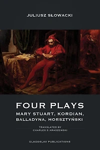 Four Plays: Mary Stuart, Kordian, Balladyna, Horsztynski