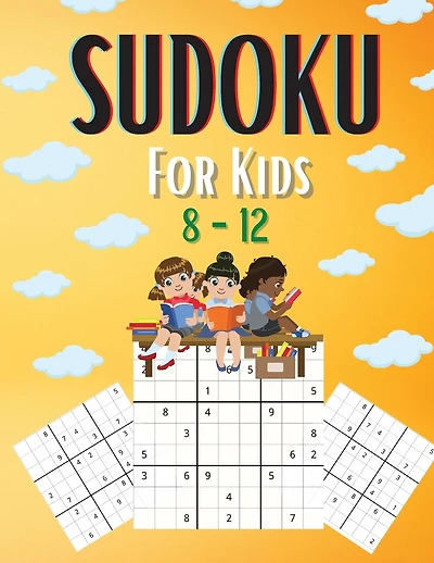 Sudoku For Kids 8-12: A Collection Of Easy - Medium and Hard Sudoku Puzzles For Kids Ages 8-12 With Solutions Gradually Introduce Children to Sudoku and Grow Logic Skills! 100 Pages of Puzzles