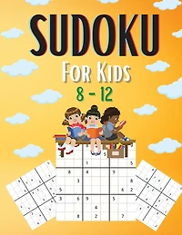 Sudoku For Kids 8-12: A Collection Of Easy - Medium and Hard Sudoku Puzzles For Kids Ages 8-12 With Solutions Gradually Introduce Children to Sudoku and Grow Logic Skills! 100 Pages of Puzzles