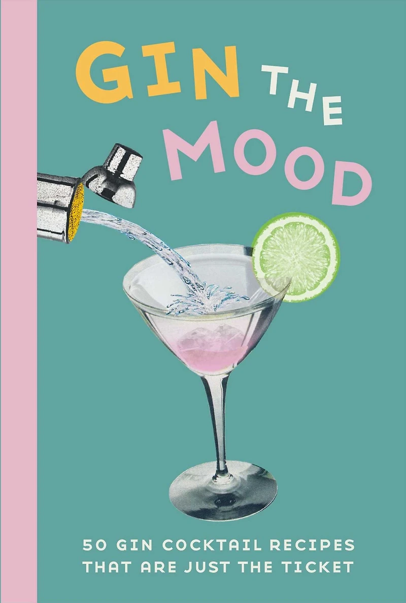 gin the Mood: 50 cocktail recipes that are just ticket