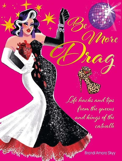 Be More Drag: Life hacks and tips from the queens and kings of the catwalk
