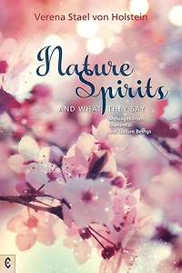 Nature Spirits and What They Say: Messages from Elemental Beings