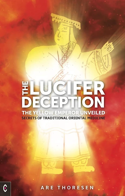 The Lucifer Deception: Yellow Emperor Unveiled: Secrets of Traditional Oriental Medicine