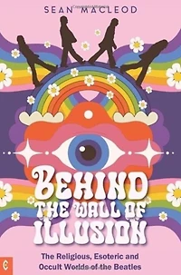 Behind the Wall of Illusion: Religious, Esoteric and Occult Worlds Beatles