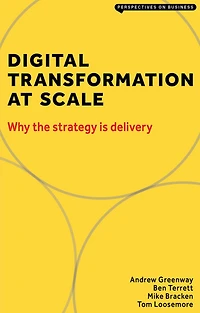 Digital Transformation at Scale: Why the Strategy Is Delivery: Delivery