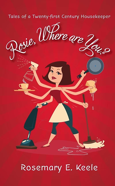 Rosie, Where are You?: Tales of a Twenty-first Century Housekeeper