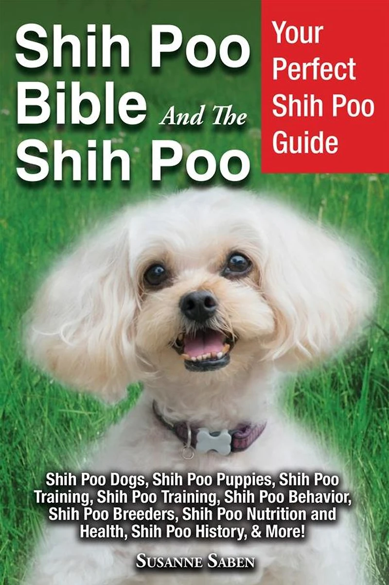 Shih Poo Bible and The Poo: Your Perfect Guide Dogs, Puppies, Training, Behavior, Breeders, Nutrition Health, History, & More!