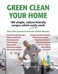 Green Clean Your Home: 160 Simple, Nature-friendly Recipes Which Really Work