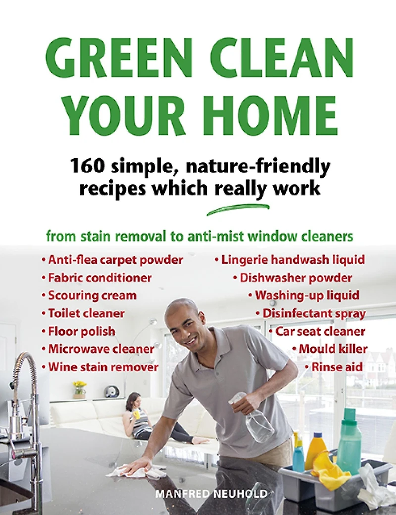 Green Clean Your Home: 160 Simple, Nature-friendly Recipes Which Really Work