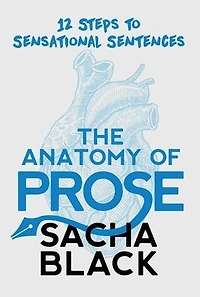 The Anatomy of Prose: 12 Steps to Sensational Sentences
