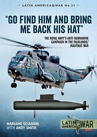 "Go Find Him and Bring Me Back His Hat": the Royal Navy's Anti-Submarine Campaign Falklands/Malvinas War