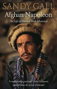 Afghan Napoleon: The Life of Ahmad Shah Massoud