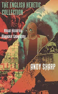 The English Heretic Collection: Ritual Histories, Magickal Geography