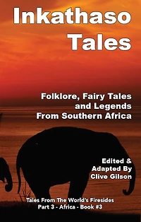 Inkathaso Tales: Folklore, Legends and Fairy Tales From Southern Africa
