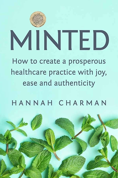 Minted: How To Create A Prosperous Healthcare Practice with Joy, Ease and Authenticity