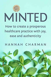 Minted: How To Create A Prosperous Healthcare Practice with Joy, Ease and Authenticity