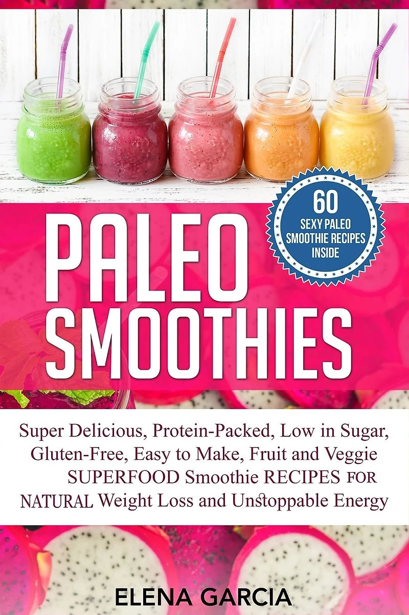 Paleo Smoothies: Super Delicious & Filling, Protein-Packed, Low Sugar, Gluten-Free, Easy to Make, Fruit and Veggie Superfood Smoothie Recipes for Natural Weight Loss Unstoppable Energy