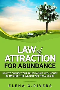Law of Attraction for Abundance: How to Change Your Relationship with Money Manifest the Wealth You Truly Desire
