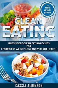 Clean Eating: Irresistible Eating Recipes for Effortless Weight Loss and Vibrant Health