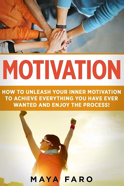 Motivation: How to Unleash Your Inner Motivation to Achieve Everything You Have Ever Wanted and Enjoy the Process