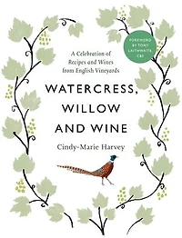 Watercress, Willow and Wine: A Celebration of Recipes Wines from English Vineyards