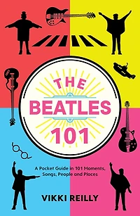 The Beatles 101: A Pocket Guide 101 Moments, Songs, People and Places