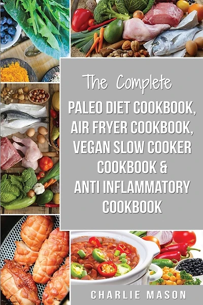 The Complete Paleo Diet Cookbook, Air fryer cookbook, Vegan Slow Cooker Cookbook & Anti-Inflammatory cookbook: air fryer recipe book paleo beginners guide book vegan cookbook