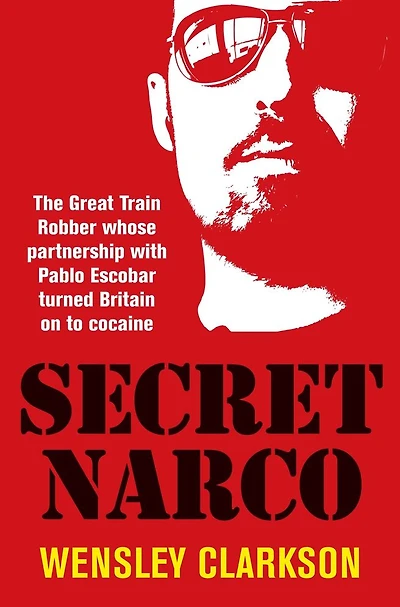 Secret Narco: The Great Train Robber Whose Partnership with Pablo Escobar turned Britain on to Cocaine