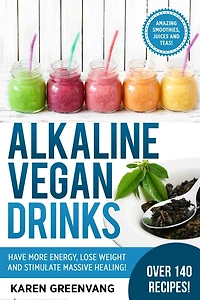 Alkaline Vegan Drinks: Have More Energy, Lose Weight and Stimulate Massive Healing!