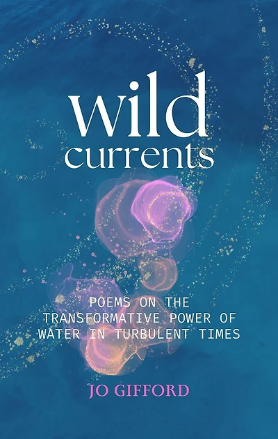 Wild Currents: Poems On The Transformative Power of Water in Turbulent Times