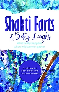 Shakti Farts & Belly Laughs: What really happens when wild women gather