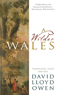 A Wilder Wales: Traveller's Tales 1610-1831