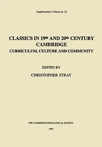 Classics in 19th and 20th Century Cambridge: Curriculum, Culture and Community