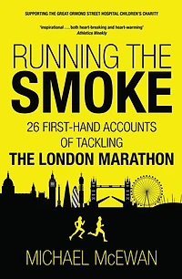Running the Smoke: 26 First-Hand Accounts of Tackling London Marathon