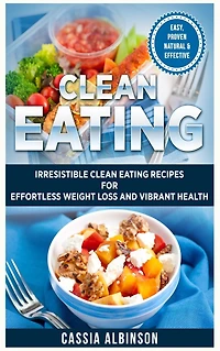 Clean Eating: Irresistible Eating Recipes for Effortless Weight Loss and Vibrant Health