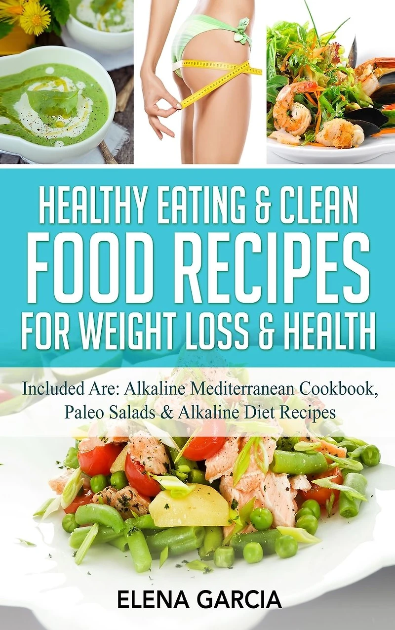 Healthy Eating & Clean Food Recipes for Weight Loss Health: Included are: Alkaline Mediterranean Cookbook, Paleo Salads Diet