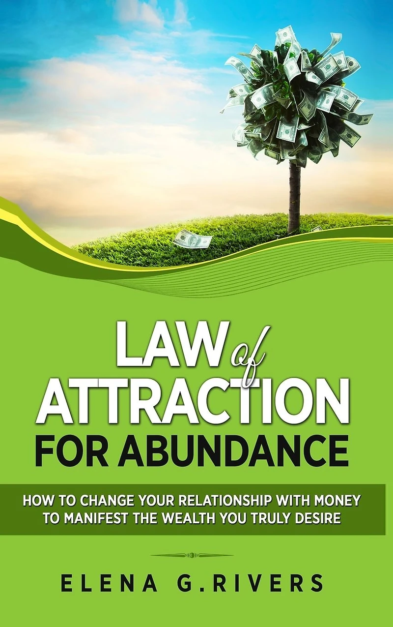 Law of Attraction for Abundance: How to Change Your Relationship with Money Manifest the Wealth You Truly Desire