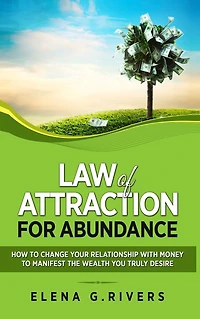 Law of Attraction for Abundance: How to Change Your Relationship with Money Manifest the Wealth You Truly Desire