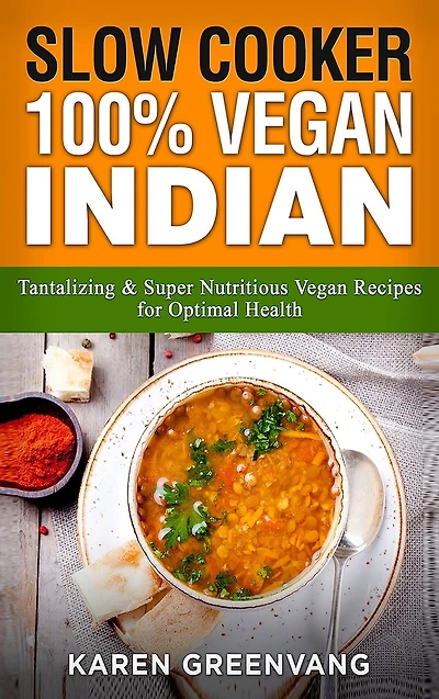 Slow Cooker: 100% Vegan Indian - Tantalizing and Super Nutritious Recipes for Optimal Health