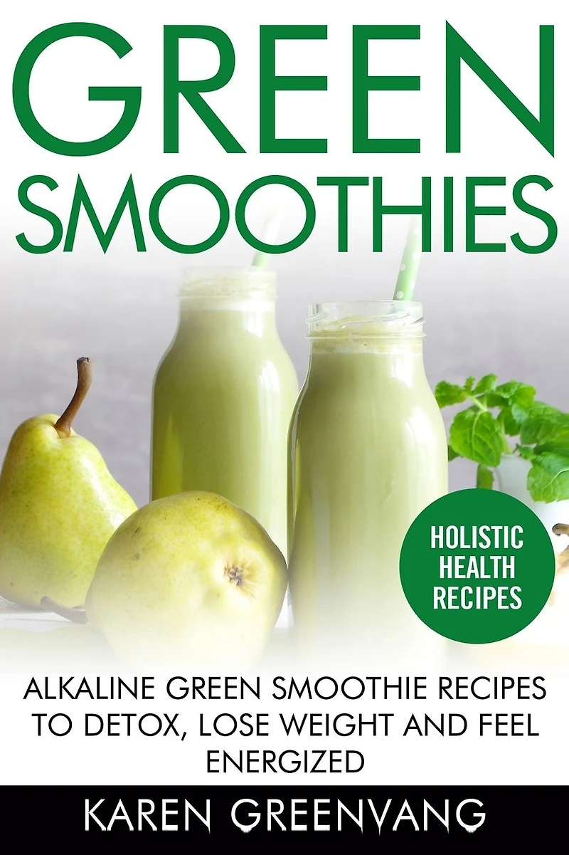 Green Smoothies: Alkaline Smoothie Recipes to Detox, Lose Weight, and Feel Energized