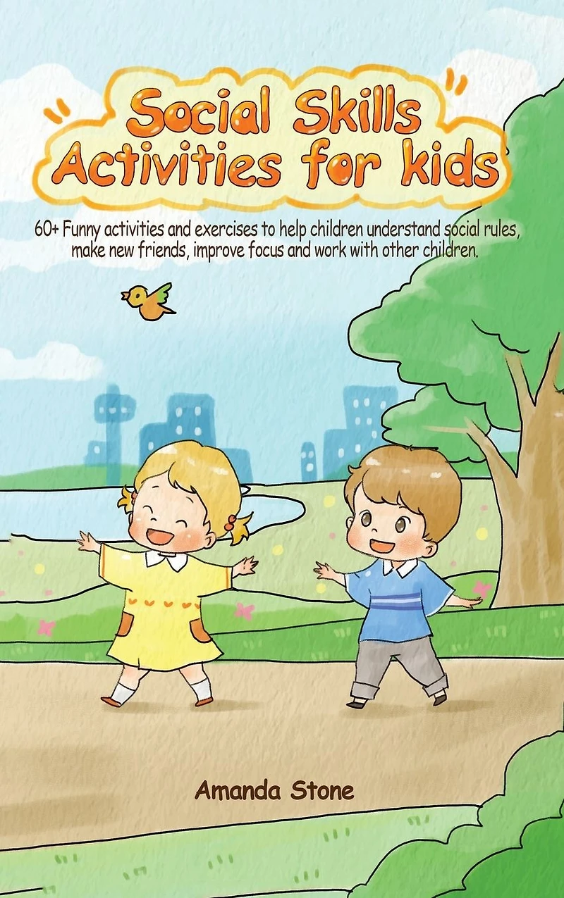 Social Skills Activities for Kids: 60+ Funny Activities and Exercises to Help Children Understand Social Rules, Make New Friends, Improve Focus and Work with Other Children