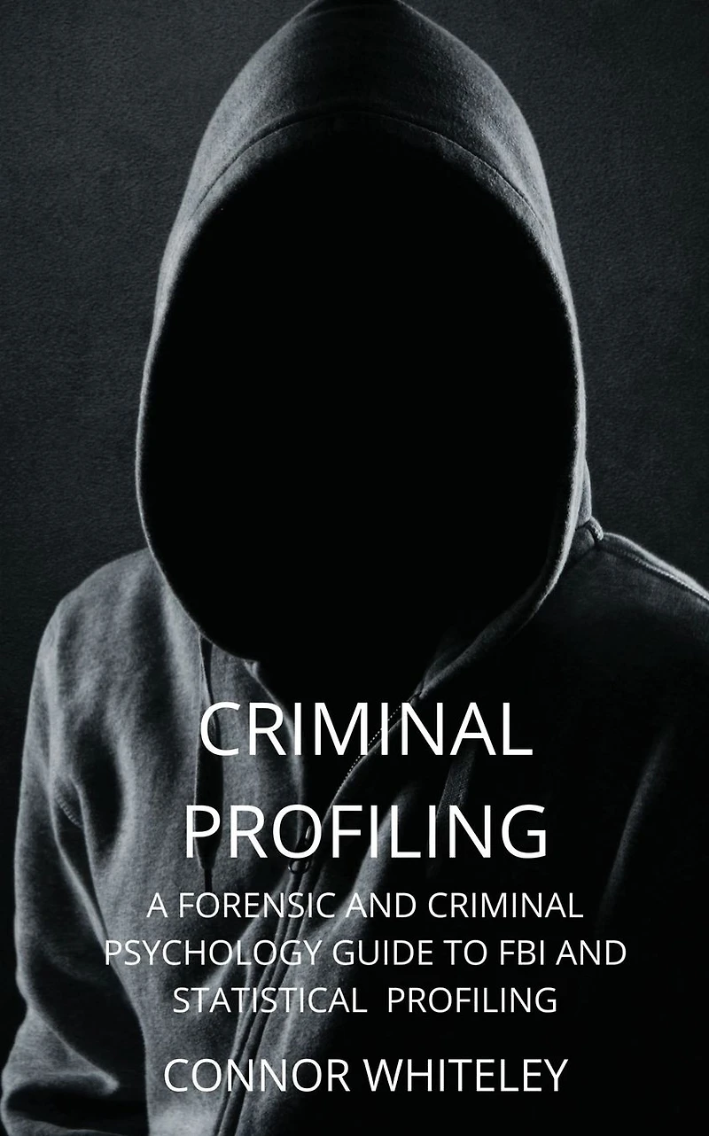 Criminal Profiling: A Forensic and Psychology Guide to FBI Statistical Profiling