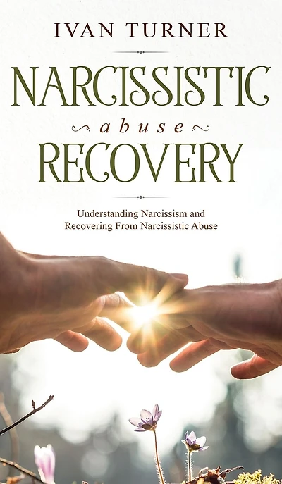 Narcissistic Abuse Recovery: Understanding Narcissism And Recovering From